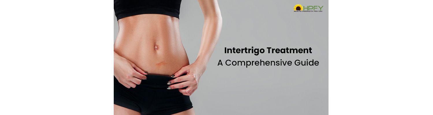 Intertrigo Treatment: A Comprehensive Guide