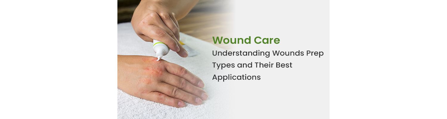 Wound Care: Understanding Wounds Prep Types and Their Best Applications